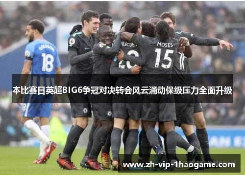 本比赛日英超BIG6争冠对决转会风云涌动保级压力全面升级