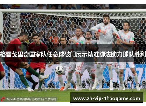 格雷戈里奇国家队任意球破门展示精准脚法助力球队胜利