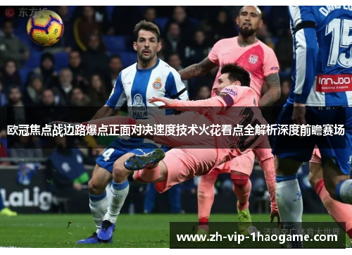 欧冠焦点战边路爆点正面对决速度技术火花看点全解析深度前瞻赛场