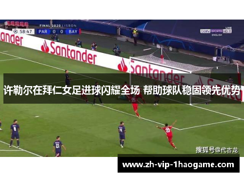 许勒尔在拜仁女足进球闪耀全场 帮助球队稳固领先优势