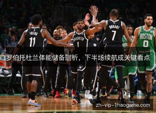 罗伯托杜兰体能储备剖析，下半场续航成关键看点